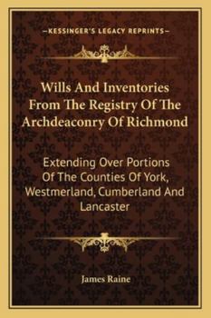 Paperback Wills And Inventories From The Registry Of The Archdeaconry Of Richmond: Extending Over Portions Of The Counties Of York, Westmerland, Cumberland And Book