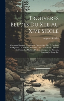 Trouvères Belges Du Xiie Au Xive Siècle: Chansons D'amour, Jeux-Partis, Pastourelles, Dits Et Fabilaux Par Quenes De Béthune, Henri Iii, Duc De Braban