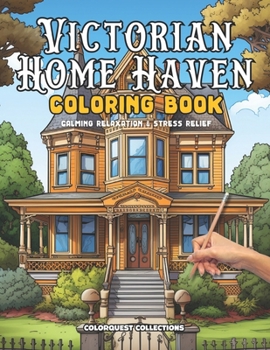 Victorian Home Haven Coloring Book: Victoria Era Themed Stress Relief & Relaxation