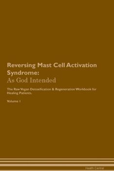 Paperback Reversing Mast Cell Activation Syndrome: As God Intended The Raw Vegan Plant-Based Detoxification & Regeneration Workbook for Healing Patients. Volume Book