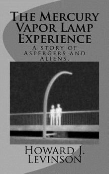 Paperback The Mercury Vapor Lamp Experience, A Story of Aspergers and Aliens Book