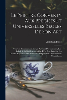 Paperback Le Peintre Converty Aux Precises Et Universelles Regles De Son Art: Avec Un Raisonnement Abregé Au Sujet Des Tableaux, Bas-Reliefs & Autres Ornemens Q [French] Book