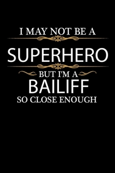 I May not be a Superhero but I'm a Bailiff so close enough Graduation Journal 6 x 9 120 pages Graduate notebook: Funny Careers Graduation Notebook