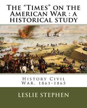 Paperback The "Times" on the American War: a historical study. By: L. S. (Sir Leslie Stephen (28 November 1832 - 22 February 1904) )was an English author, criti Book