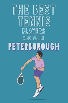 The Best Tennis Players are from Peterborough journal: 6*9 Lined Diary Notebook, Journal or Planner and Gift with 120 pages