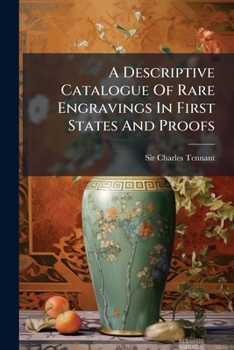 Paperback A Descriptive Catalogue Of Rare Engravings In First States And Proofs: Forming The Collection At 40, Grosvenor Square Book