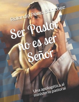 Paperback Ser Pastor no es ser Se?or: Una apolog?tica al ministerio pastoral [Spanish] Book