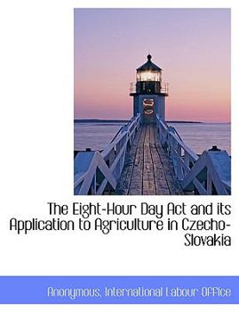 Paperback The Eight-Hour Day ACT and Its Application to Agriculture in Czecho-Slovakia Book