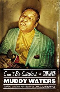 Hardcover Can't Be Satisfied: The Life and Times of Muddy Waters Book