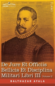 Paperback De Jure et Officiis Bellicis et Disciplina Militari Libri III, Volume II: The English Translation - Three Books on the Law of War and on the Duties Co Book