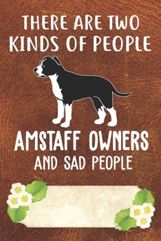 There Are Two Kinds Of People American Staffordshire Terrier Owners And Sad People Gratitude Journal: Practice Gratitude and Daily Reflection in the Everyday For American Staffordshire Terrier Dog Pup