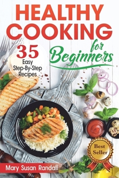 Paperback Healthy Cooking for Beginners: 35 Easy Step-by-Step Recipes Book