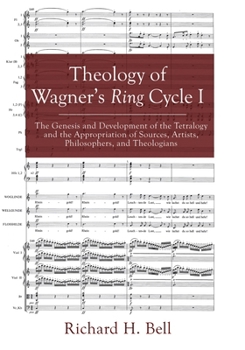 Hardcover Theology of Wagner's Ring Cycle I: The Genesis and Development of the Tetralogy and the Appropriation of Sources, Artists, Philosophers, and Theologia Book