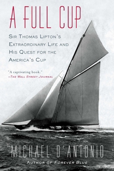 Paperback A Full Cup: Sir Thomas Lipton's Extraordinary Life and His Quest for the America's Cup Book