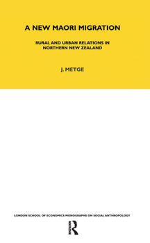 A New Maori Migration: Rural and Urban Relations in Northern New Zealand (London School of Economics Monographs on Social Anthropology)