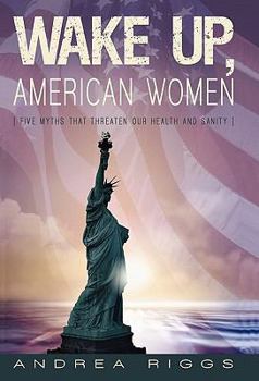 Paperback Wake Up, American Women: Five Myths That Threaten Our Health and Sanity Book