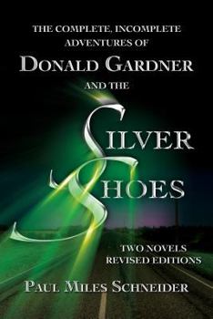 Paperback The Complete, Incomplete Adventures of Donald Gardner and the Silver Shoes: Two Novels, Revised Editions Book