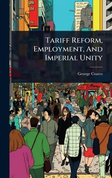 Hardcover Tariff Reform, Employment, And Imperial Unity Book