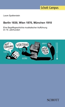 Hardcover Berlin 1830, Wien 1870, München 1910: Eine Begriffsgeschichte musikalischer Aufführung im 19. Jahrhundert [German] Book