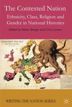 The Contested Nation: Ethnicity, Class, Religion and Gender in National Histories - Book  of the Writing the Nation