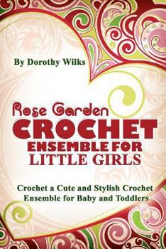 Paperback Rose Garden Crochet Ensemble for Little Girls: Crochet a Cute and Stylish Crochet Ensemble for Baby and Toddlers Book