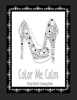 Color Me Calm Stress Relief Coloring Book: These Adult Coloring Books make perfect gifts for teenage girls! Fashion Coloring Book Shoe Coloring Pages Adult Coloring Pages