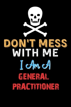 Paperback Don't Mess With Me I Am A GENERAL PRACTITIONER - Funny GENERAL PRACTITIONER Notebook And Journal Gift Ideas: Lined Notebook / Journal Gift, 120 Pages, Book