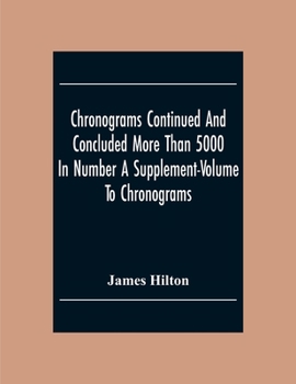 Paperback Chronograms Continued And Concluded More Than 5000 In Number A Supplement-Volume To Chronograms Book