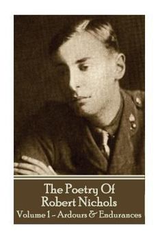 Paperback The Poetry Of Robert Nichols - Volume 1: Ardours & Endurances Book