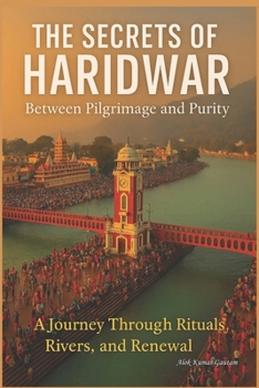 The Secrets of Haridwar: "Between Pilgrimage and Purity"