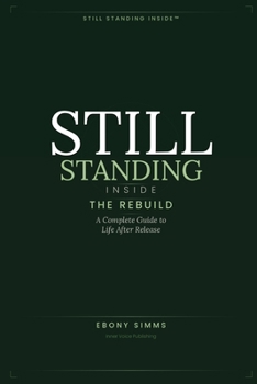 STILL STANDING INSIDE™: THE REBUILD: A Complete Guide to Life After Release