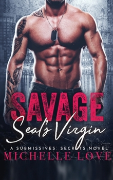 Savage SEAL's Virgin: A Military Romance - Book #3 of the Submissives' Secrets 