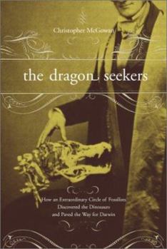 Hardcover The Dragon Seekers: How an Extraordinary Circle of Fossilists Discovered the Dinosaurs and Paved the Way for Darwin Book