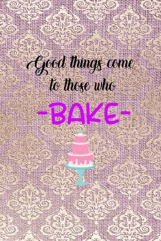 Paperback Good Things Come To Those Who Bake: All Purpose 6x9 Blank Lined Notebook Journal Way Better Than A Card Trendy Unique Gift Pink And Golden Texture Bak Book