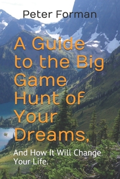 Paperback A Guide to the Big Game Hunt of Your Dreams,: And How It Will Change Your Life. Book