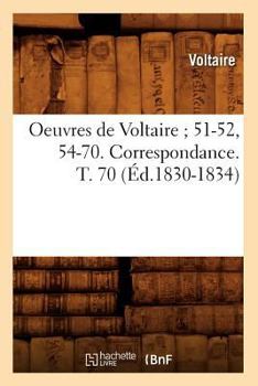 Paperback Oeuvres de Voltaire 51-52, 54-70. Correspondance. T. 70 (Éd.1830-1834) [French] Book