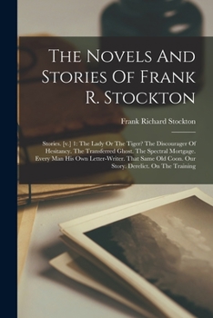 Paperback The Novels And Stories Of Frank R. Stockton: Stories. [v.] 1: The Lady Or The Tiger? The Discourager Of Hesitancy. The Transferred Ghost. The Spectral Book