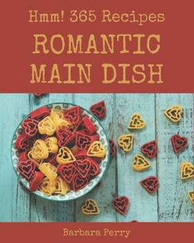 Paperback Hmm! 365 Romantic Main Dish Recipes: More Than a Romantic Main Dish Cookbook Book