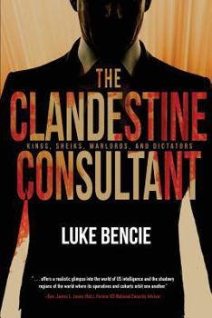 Paperback The Clandestine Consultant: Kings, Sheiks, Warlords, and Dictators Book