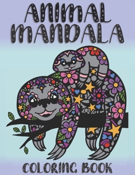 Animal Mandala Coloring Book: Zentangle patterns. Featuring a dolphin, jellyfish, narwhal, bulldog, chihuahua, butterfly, panda, sloths, owls and many more. For stress relief, relaxation and fun.