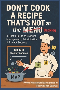 Don't Cook a Recipe That's Not on the Menu: A Project Manager’s Recipe for Prioritizing What Matters