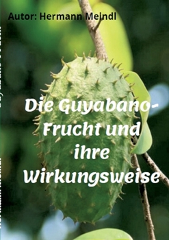 Paperback Die Guyabano-Frucht und ihre Wirkungsweise: Krebs mag keine Guyabano-Produkte [German] Book