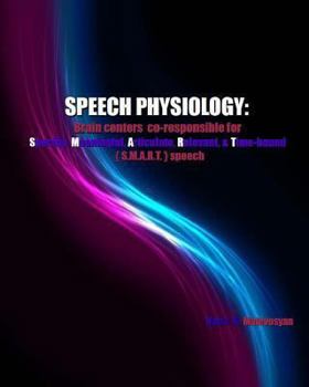 Paperback SPEECH Physiology: Brain centers co-responsible for specific, meaningful, articulate, relevant, & time-bound (S.M.A.R.T.) speech Book