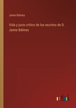 Paperback Vida y jucio crítico de los escritos de D. Jaime Bálmes [Spanish] Book