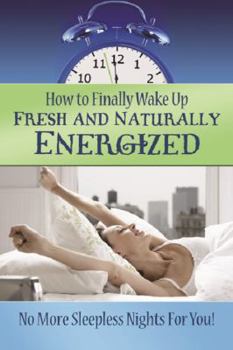 Paperback How to Finally Wake Up Fresh and Naturally Energized No More Sleepless Nights for You! Book