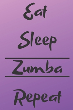 Eat Sleep Zumba Repeat: Zumba Fitness Notebook to Write in | Friend GIft | Dance Journal | The perfect way to record your hobby |