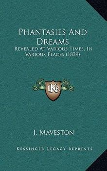 Paperback Phantasies And Dreams: Revealed At Various Times, In Various Places (1839) Book
