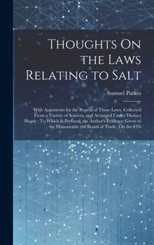 Hardcover Thoughts On the Laws Relating to Salt: With Arguments for the Repeal of Those Laws, Collected From a Variety of Sources, and Arranged Under Distinct H Book