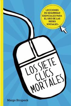 Paperback Los Siete Clics Mortales / Seven Deadly Clicks: Essential Lessons for Online Safety and Success [Spanish] Book