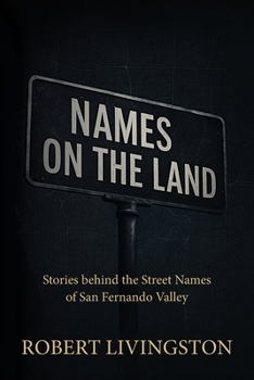 Names on the Land: Stories behind the Street Names of San Fernando Valley